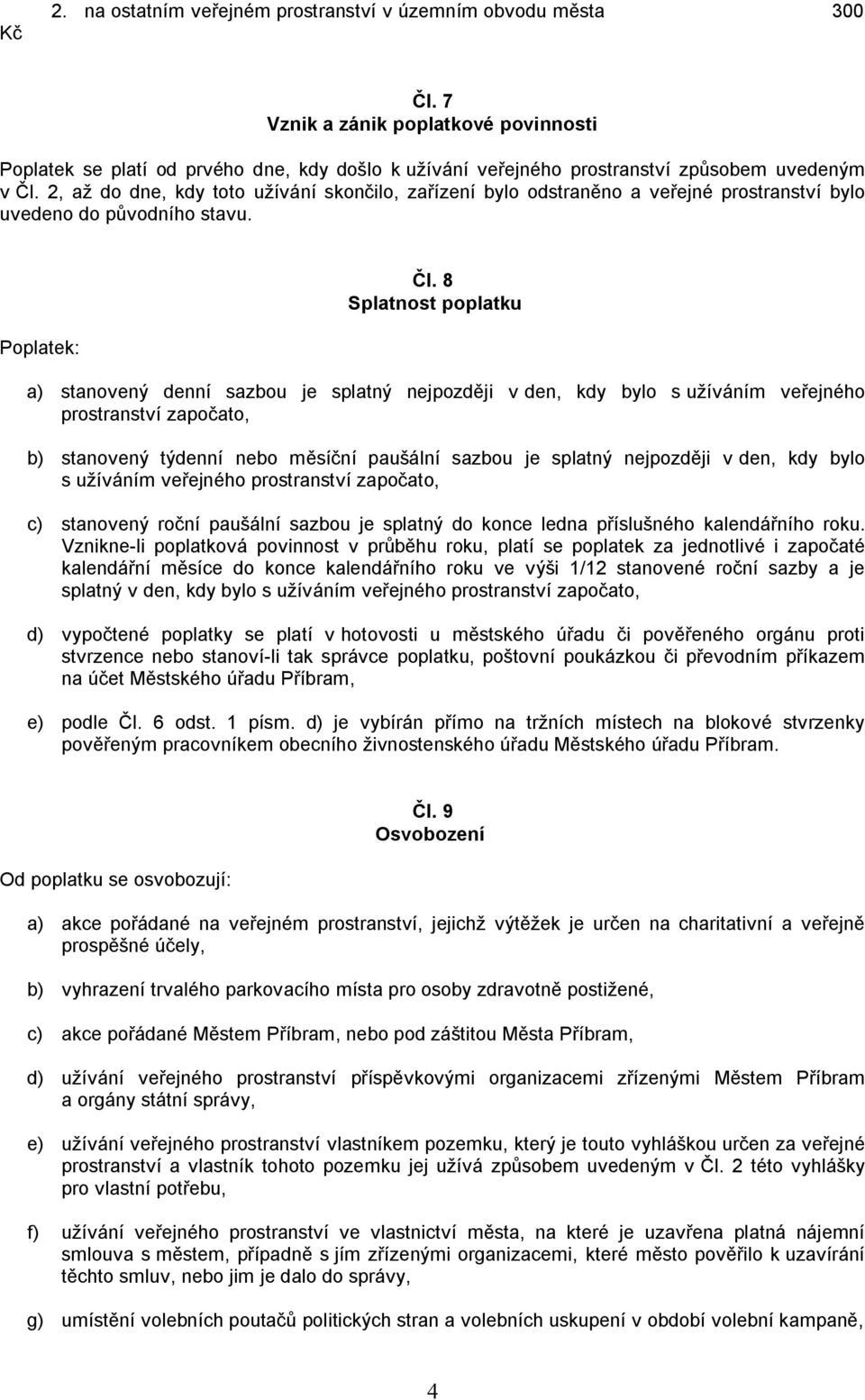 2, až do dne, kdy toto užívání skončilo, zařízení bylo odstraněno a veřejné prostranství bylo uvedeno do původního stavu. Poplatek: Čl.