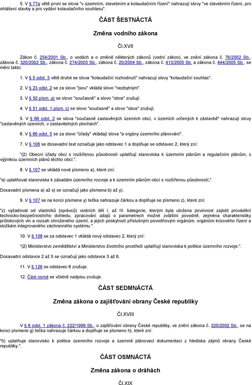 , zákona č. 20/2004 Sb., zákona č. 413/2005 Sb. a zákona č. 444/2005 Sb., se mění takto: 1. V 5 odst. 3 větě druhé se slova "kolaudační rozhodnutí" nahrazují slovy "kolaudační souhlas". 2. V 23 odst.