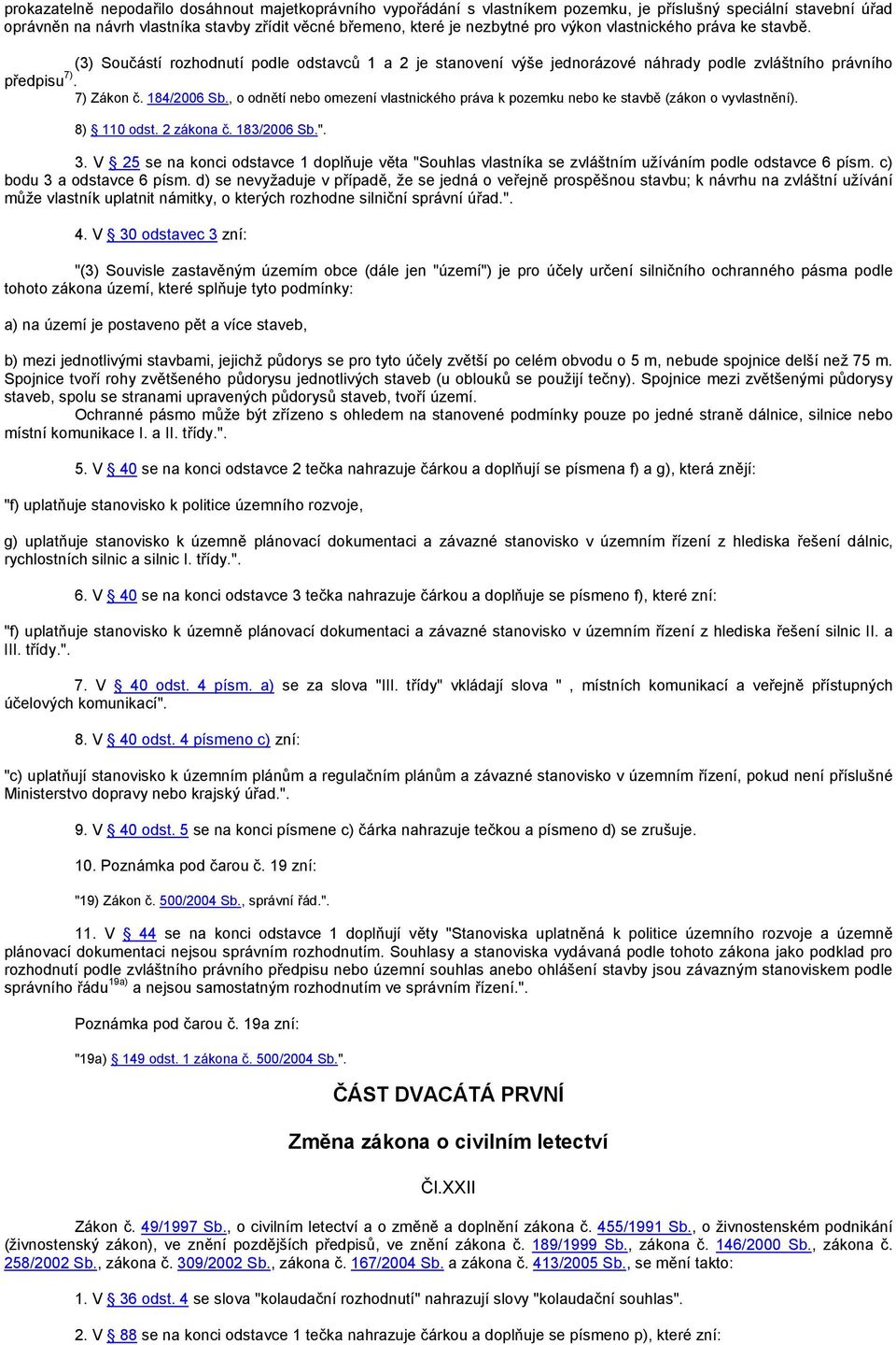 , o odnětí nebo omezení vlastnického práva k pozemku nebo ke stavbě (zákon o vyvlastnění). 8) 110 odst. 2 zákona č. 183/2006 Sb.". 3.