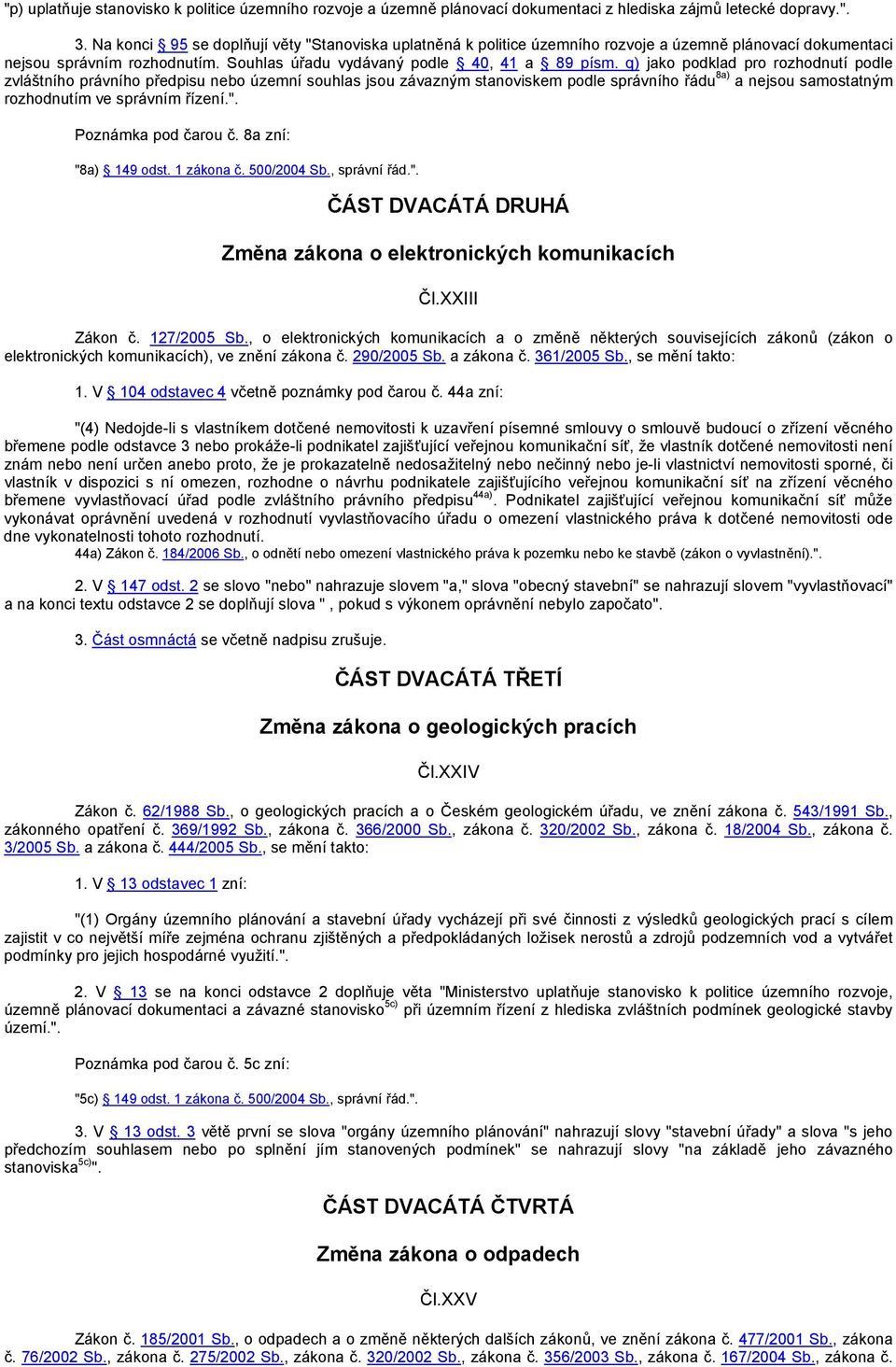 q) jako podklad pro rozhodnutí podle zvláštního právního předpisu nebo územní souhlas jsou závazným stanoviskem podle správního řádu 8a) a nejsou samostatným rozhodnutím ve správním řízení.".