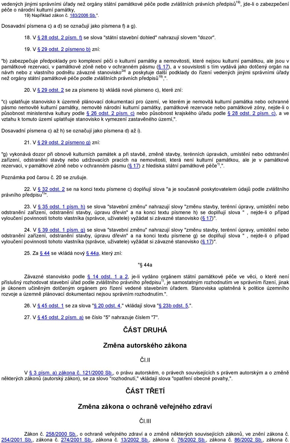 2 písmeno b) zní: "b) zabezpečuje předpoklady pro komplexní péči o kulturní památky a nemovitosti, které nejsou kulturní památkou, ale jsou v památkové rezervaci, v památkové zóně nebo v ochranném