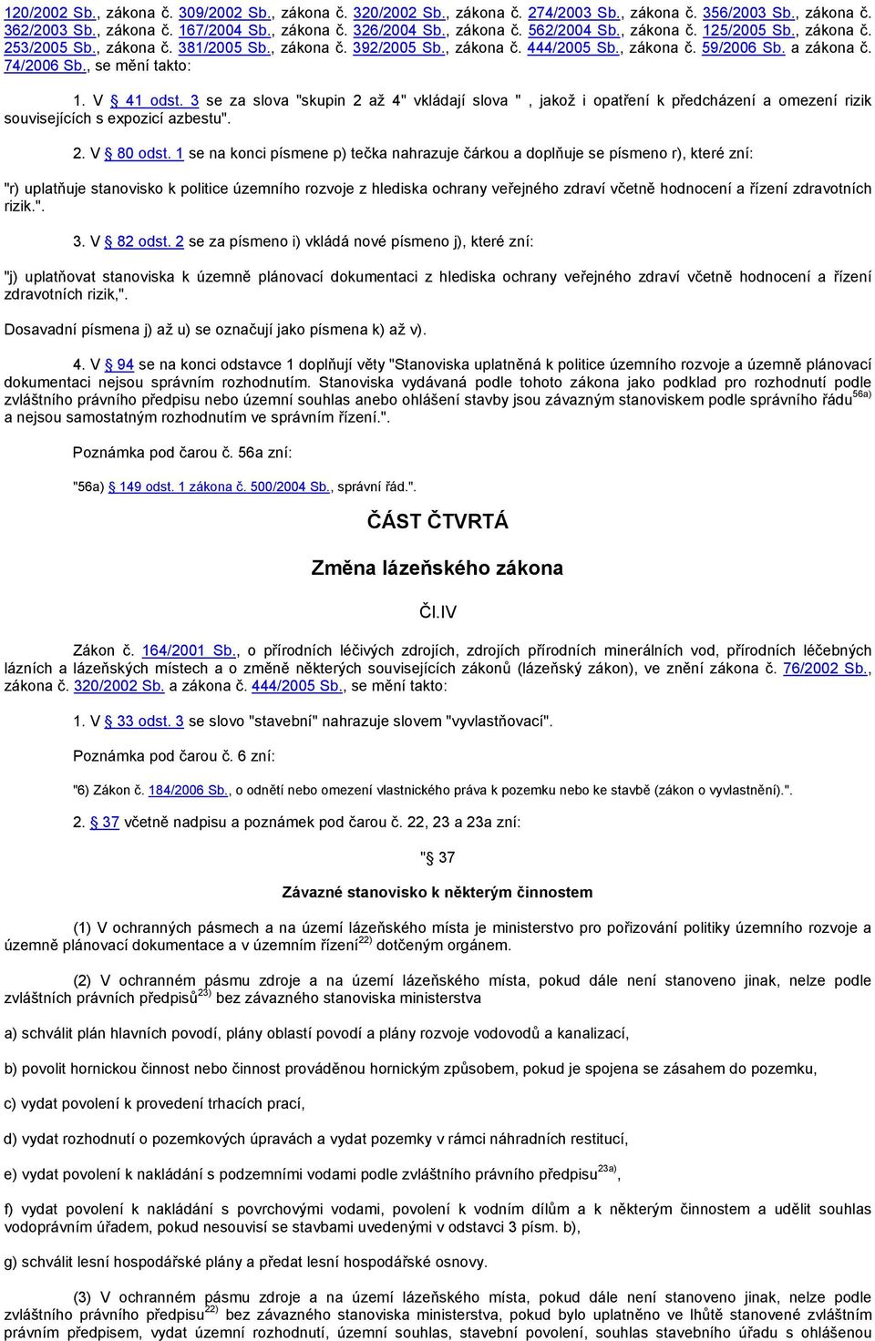 3 se za slova "skupin 2 až 4" vkládají slova ", jakož i opatření k předcházení a omezení rizik souvisejících s expozicí azbestu". 2. V 80 odst.