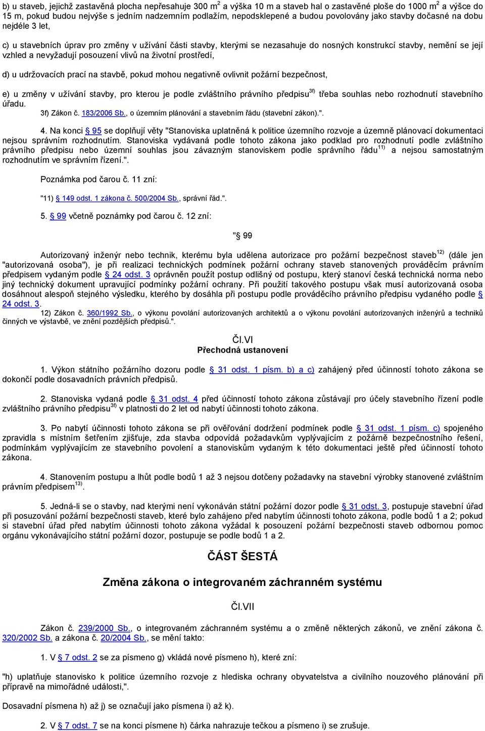 nevyžadují posouzení vlivů na životní prostředí, d) u udržovacích prací na stavbě, pokud mohou negativně ovlivnit požární bezpečnost, e) u změny v užívání stavby, pro kterou je podle zvláštního