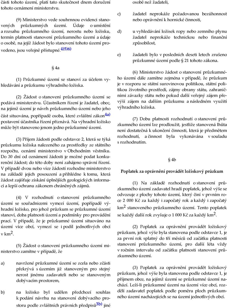 přístupné. 4)5)6) 4a (1) Průzkumné území se stanoví za účelem vyhledávání a průzkumu výhradního ložiska. (2) Žádost o stanovení průzkumného území se podává ministerstvu.