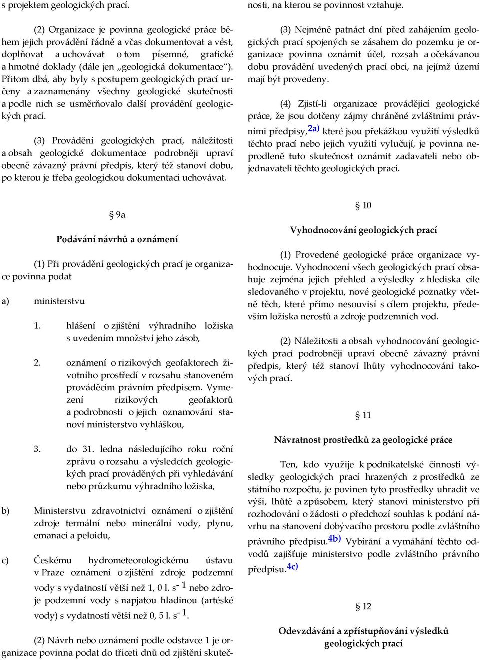 Přitom dbá, aby byly s postupem geologických prací určeny a zaznamenány všechny geologické skutečnosti a podle nich se usměrňovalo další provádění geologických prací.