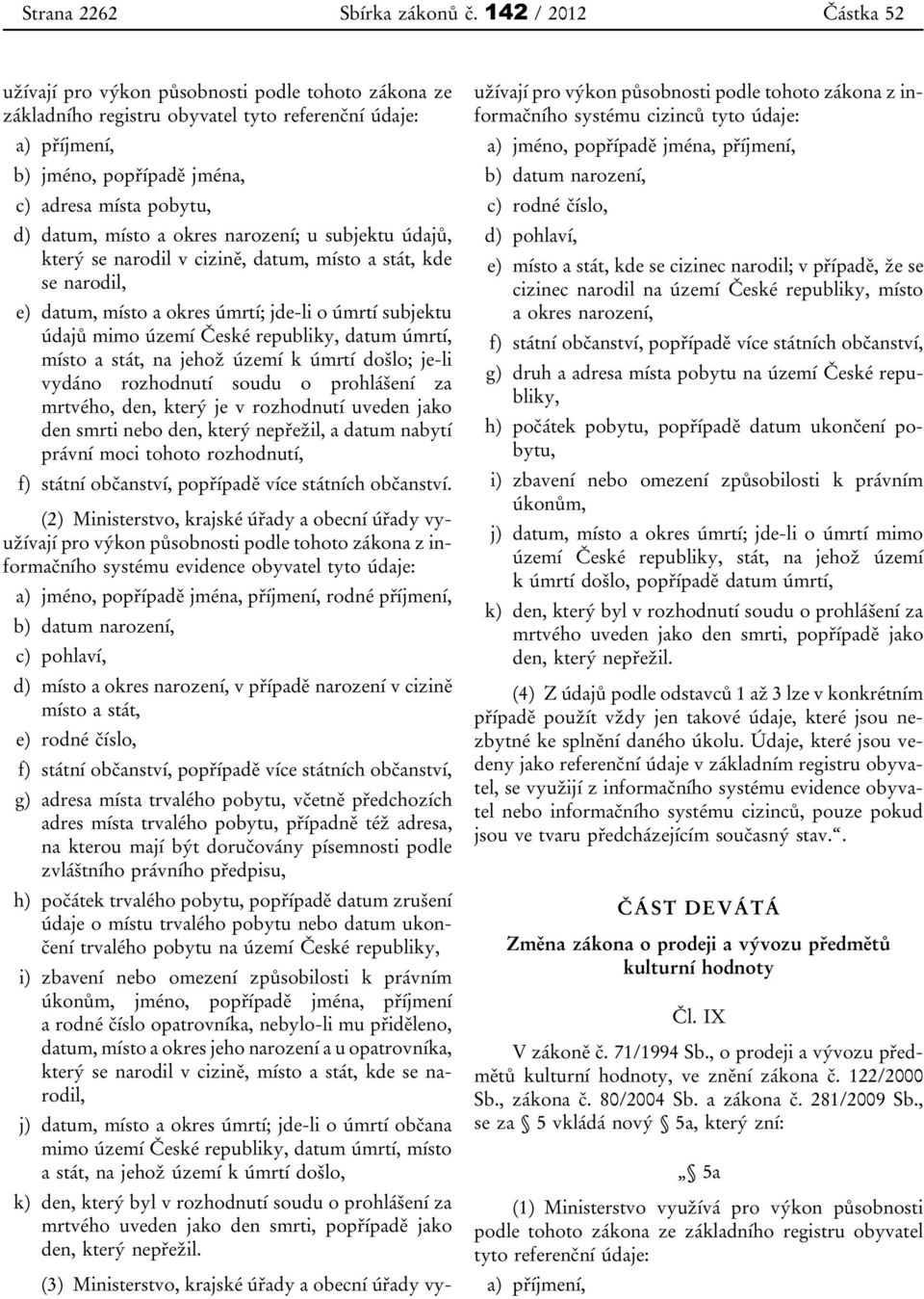 cizině, datum, kde se narodil, e) datum, místo a okres úmrtí; jde-li o úmrtí subjektu údajů mimo území České republiky, datum úmrtí, na jehož území k úmrtí došlo; je-li vydáno rozhodnutí soudu o