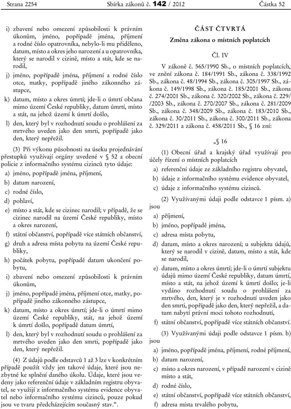 narodil, j) jméno, popřípadě jména, příjmení a rodné číslo otce, matky, popřípadě jiného zákonného zástupce, k) datum, místo a okres úmrtí; jde-li o úmrtí občana mimo území České republiky, datum