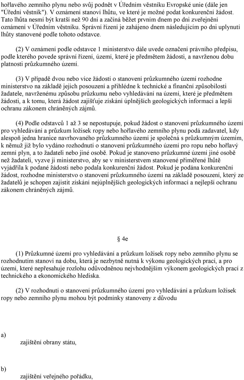 Správní řízení je zahájeno dnem následujícím po dni uplynutí lhůty stanovené podle tohoto odstavce.