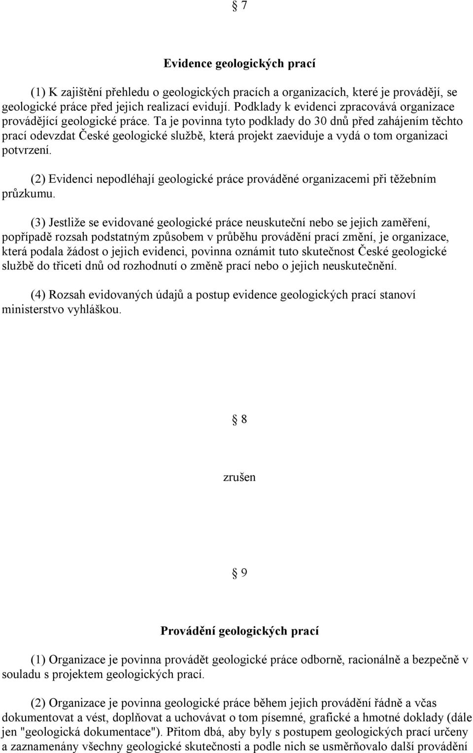 Ta je povinna tyto podklady do 30 dnů před zahájením těchto prací odevzdat České geologické službě, která projekt zaeviduje a vydá o tom organizaci potvrzení.