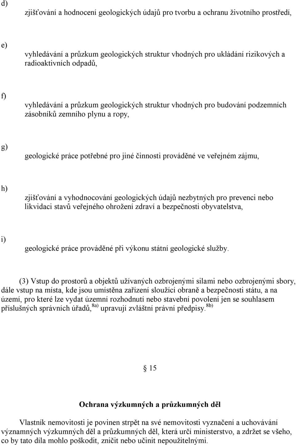 a vyhodnocování geologických údajů nezbytných pro prevenci nebo likvidaci stavů veřejného ohrožení zdraví a bezpečnosti obyvatelstva, i) geologické práce prováděné při výkonu státní geologické služby.