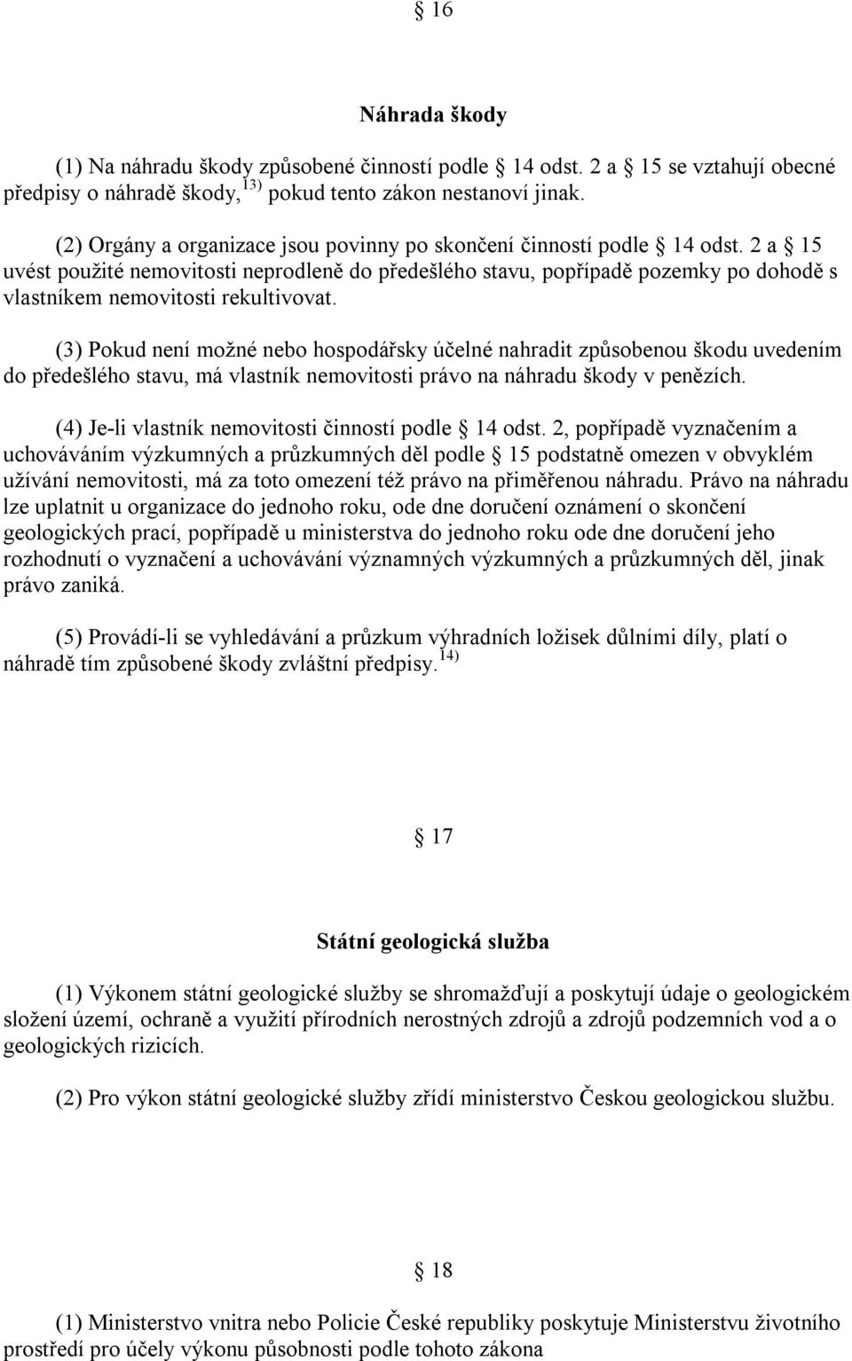 2 a 15 uvést použité nemovitosti neprodleně do předešlého stavu, popřípadě pozemky po dohodě s vlastníkem nemovitosti rekultivovat.