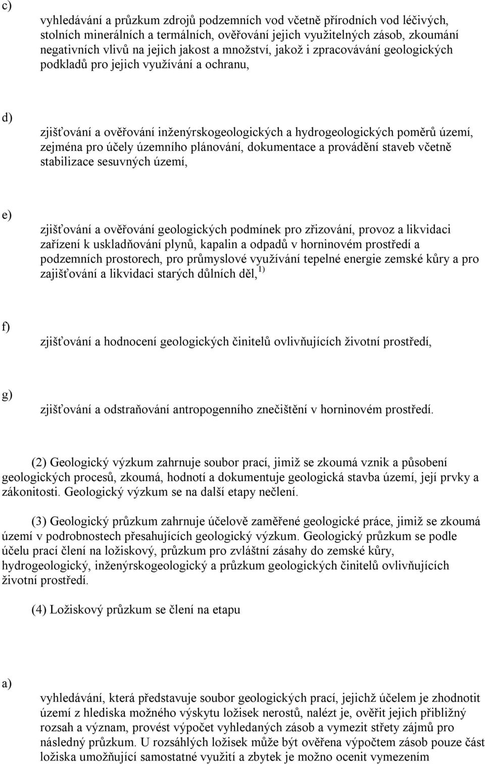 plánování, dokumentace a provádění staveb včetně stabilizace sesuvných území, e) zjišťování a ověřování geologických podmínek pro zřizování, provoz a likvidaci zařízení k uskladňování plynů, kapalin