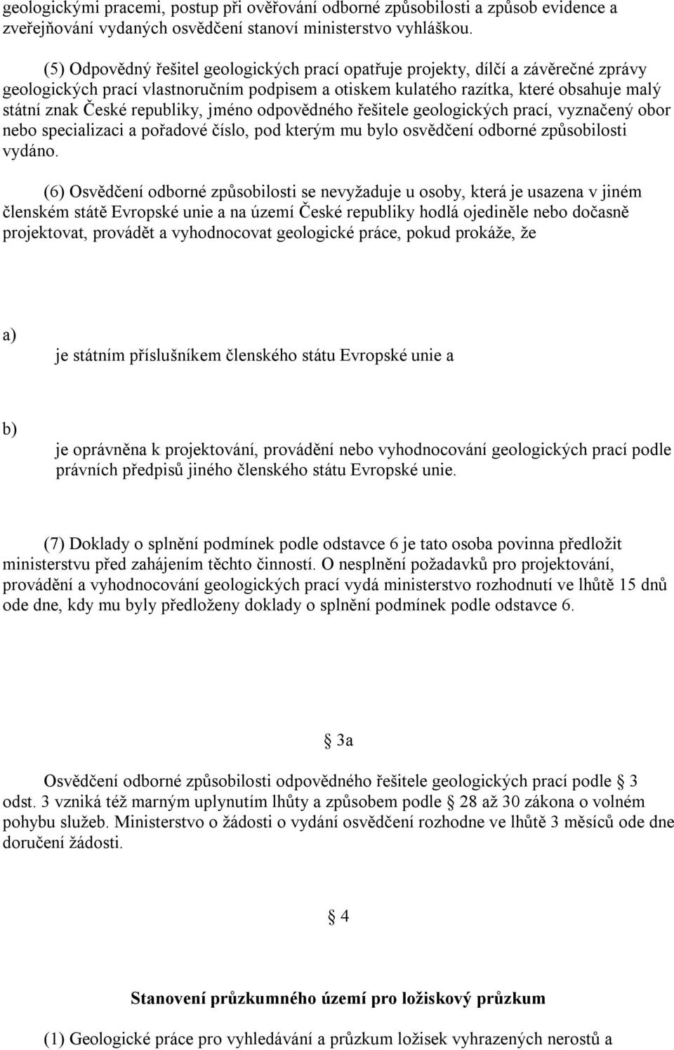 republiky, jméno odpovědného řešitele geologických prací, vyznačený obor nebo specializaci a pořadové číslo, pod kterým mu bylo osvědčení odborné způsobilosti vydáno.