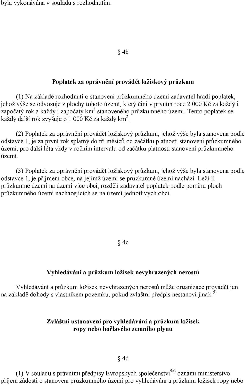 roce 2 000 Kč za každý i započatý rok a každý i započatý km 2 stanoveného průzkumného území. Tento poplatek se každý další rok zvyšuje o 1 000 Kč za každý km 2.