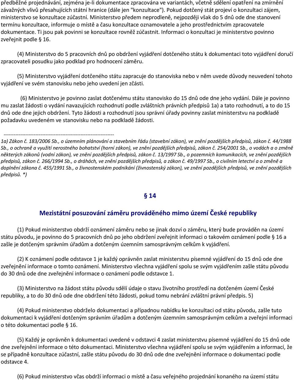 Ministerstvo předem neprodleně, nejpozději však do 5 dnů ode dne stanovení termínu konzultace, informuje o místě a času konzultace oznamovatele a jeho prostřednictvím zpracovatele dokumentace.