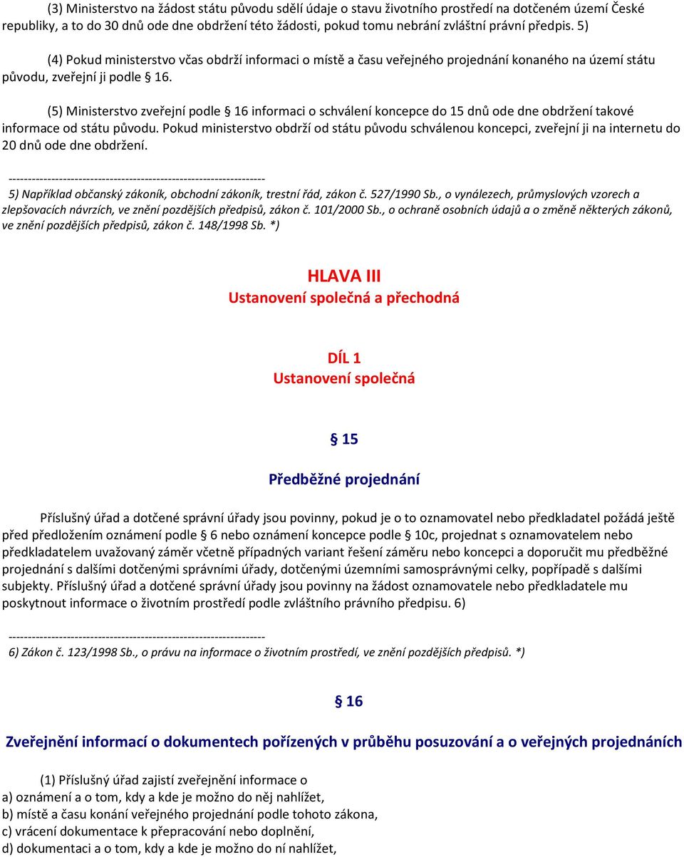 (5) Ministerstvo zveřejní podle 16 informaci o schválení koncepce do 15 dnů ode dne obdržení takové informace od státu původu.