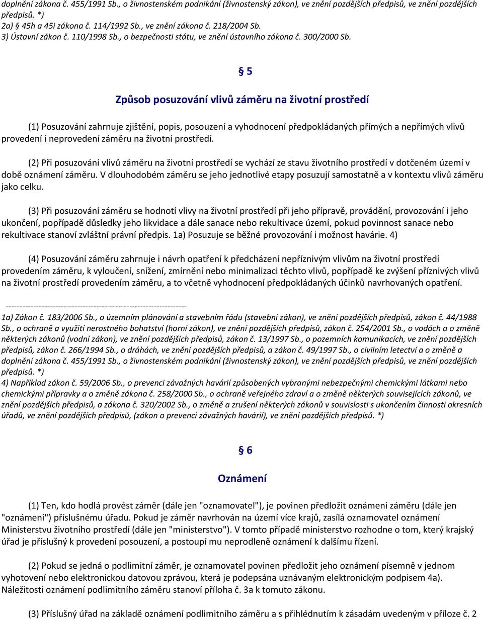 5 Způsob posuzování vlivů záměru na životní prostředí (1) Posuzování zahrnuje zjištění, popis, posouzení a vyhodnocení předpokládaných přímých a nepřímých vlivů provedení i neprovedení záměru na