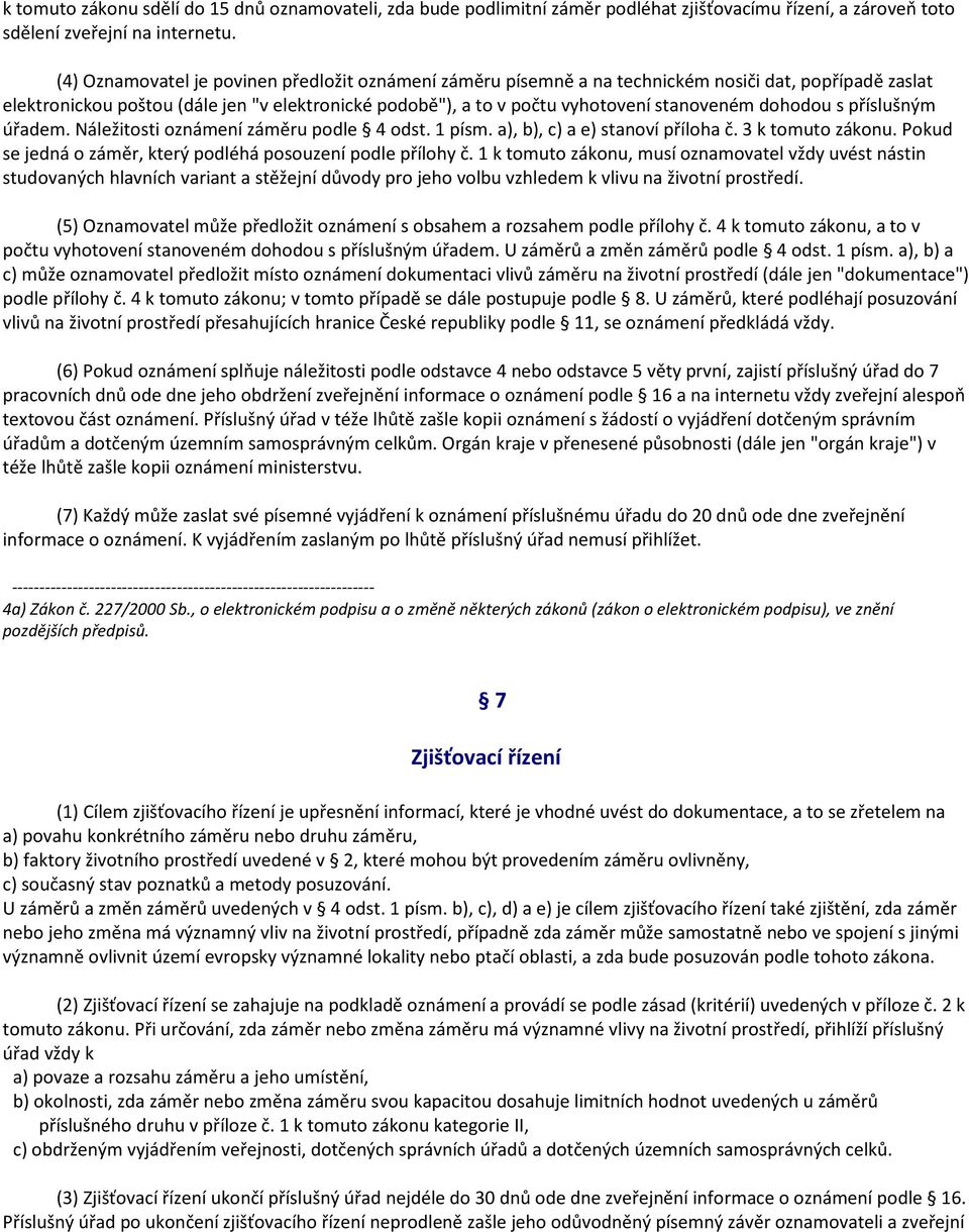 dohodou s příslušným úřadem. Náležitosti oznámení záměru podle 4 odst. 1 písm. a), b), c) a e) stanoví příloha č. 3 k tomuto zákonu. Pokud se jedná o záměr, který podléhá posouzení podle přílohy č.