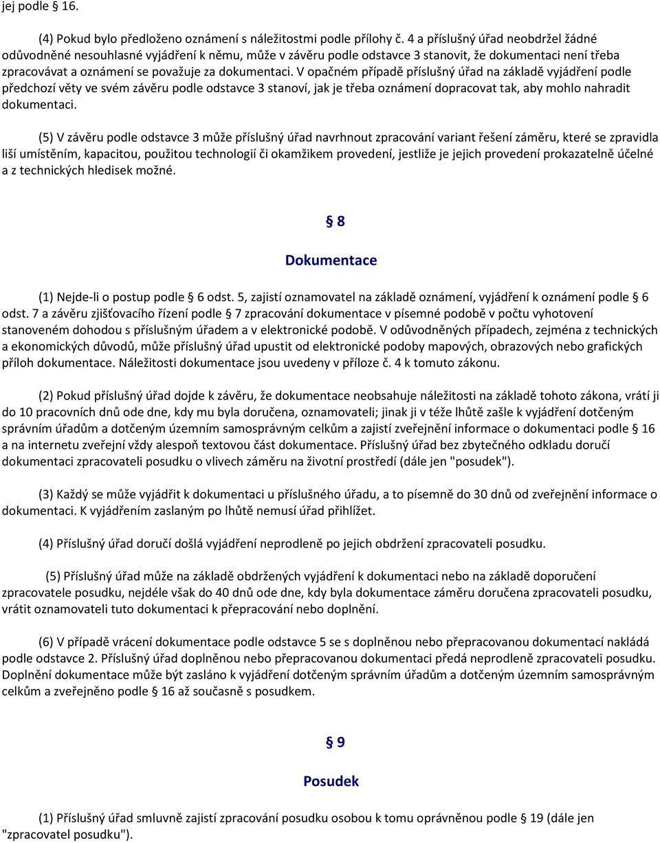 V opačném případě příslušný úřad na základě vyjádření podle předchozí věty ve svém závěru podle odstavce 3 stanoví, jak je třeba oznámení dopracovat tak, aby mohlo nahradit dokumentaci.