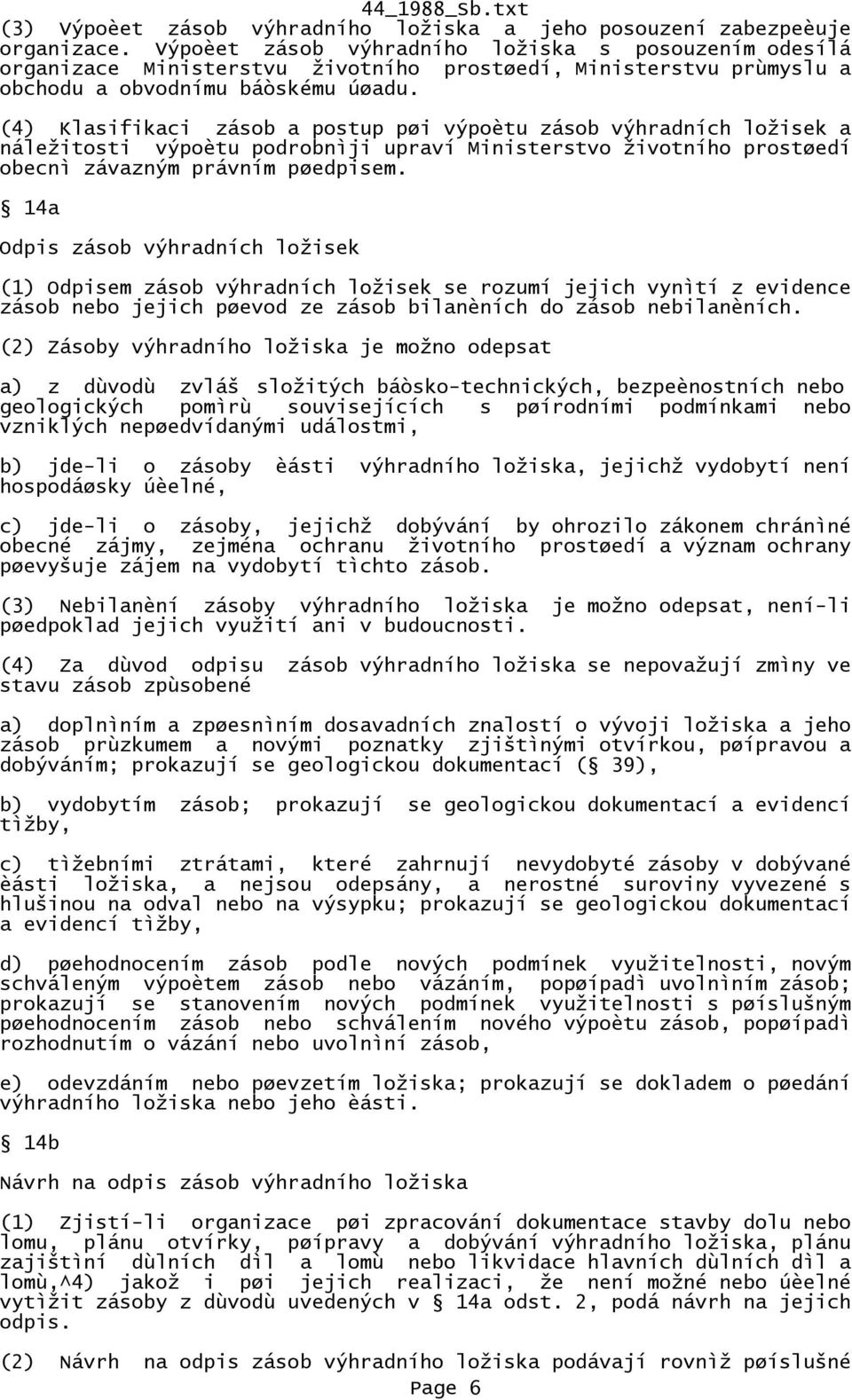 (4) Klasifikaci zásob a postup pøi výpoètu zásob výhradních ložisek a náležitosti výpoètu podrobnìji upraví Ministerstvo životního prostøedí obecnì závazným právním pøedpisem.