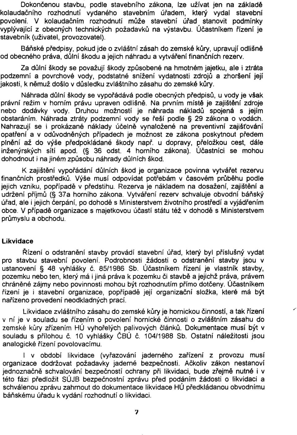 Báňské předpisy, pokud jde o zvláštní zásah do zemské kůry, upravují odlišné od obecného práva, důlní škodu a jejich náhradu a vytváření finančních rezerv.