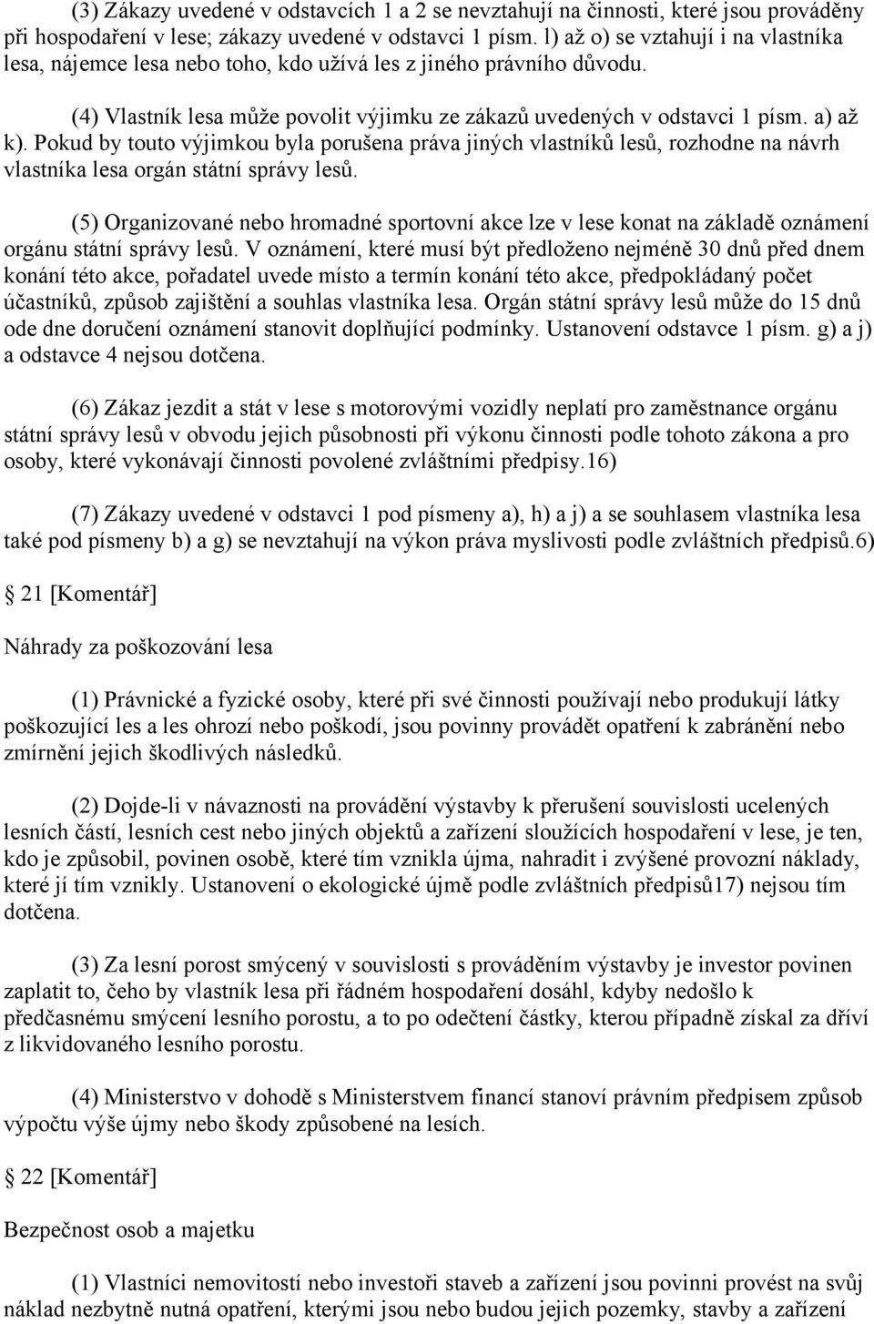 Pokud by touto výjimkou byla porušena práva jiných vlastníků lesů, rozhodne na návrh vlastníka lesa orgán státní správy lesů.