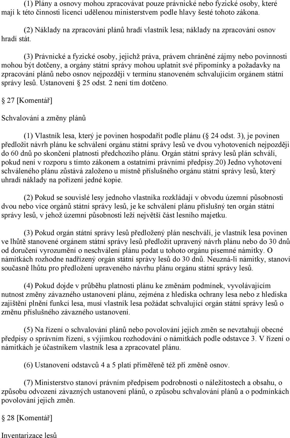 (3) Právnické a fyzické osoby, jejichž práva, právem chráněné zájmy nebo povinnosti mohou být dotčeny, a orgány státní správy mohou uplatnit své připomínky a požadavky na zpracování plánů nebo osnov