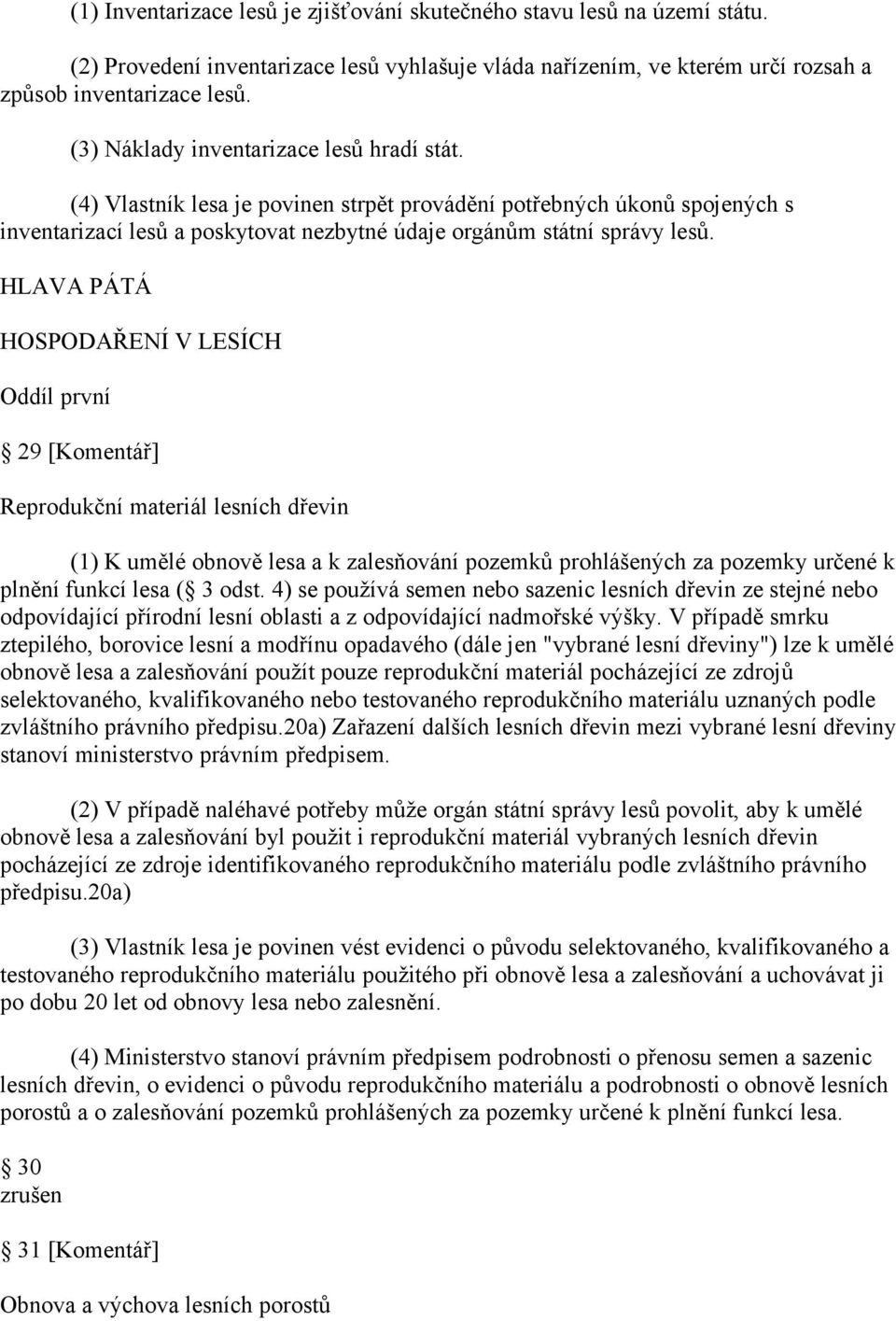 HLAVA PÁTÁ HOSPODAŘENÍ V LESÍCH Oddíl první 29 [Komentář] Reprodukční materiál lesních dřevin (1) K umělé obnově lesa a k zalesňování pozemků prohlášených za pozemky určené k plnění funkcí lesa ( 3