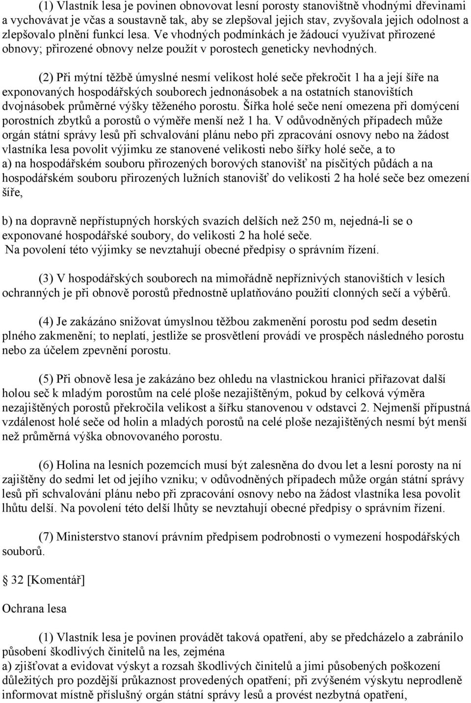 (2) Při mýtní těžbě úmyslné nesmí velikost holé seče překročit 1 ha a její šíře na exponovaných hospodářských souborech jednonásobek a na ostatních stanovištích dvojnásobek průměrné výšky těženého