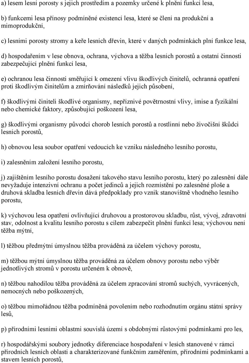 e) ochranou lesa činnosti směřující k omezení vlivu škodlivých činitelů, ochranná opatření proti škodlivým činitelům a zmírňování následků jejich působení, f) škodlivými činiteli škodlivé organismy,