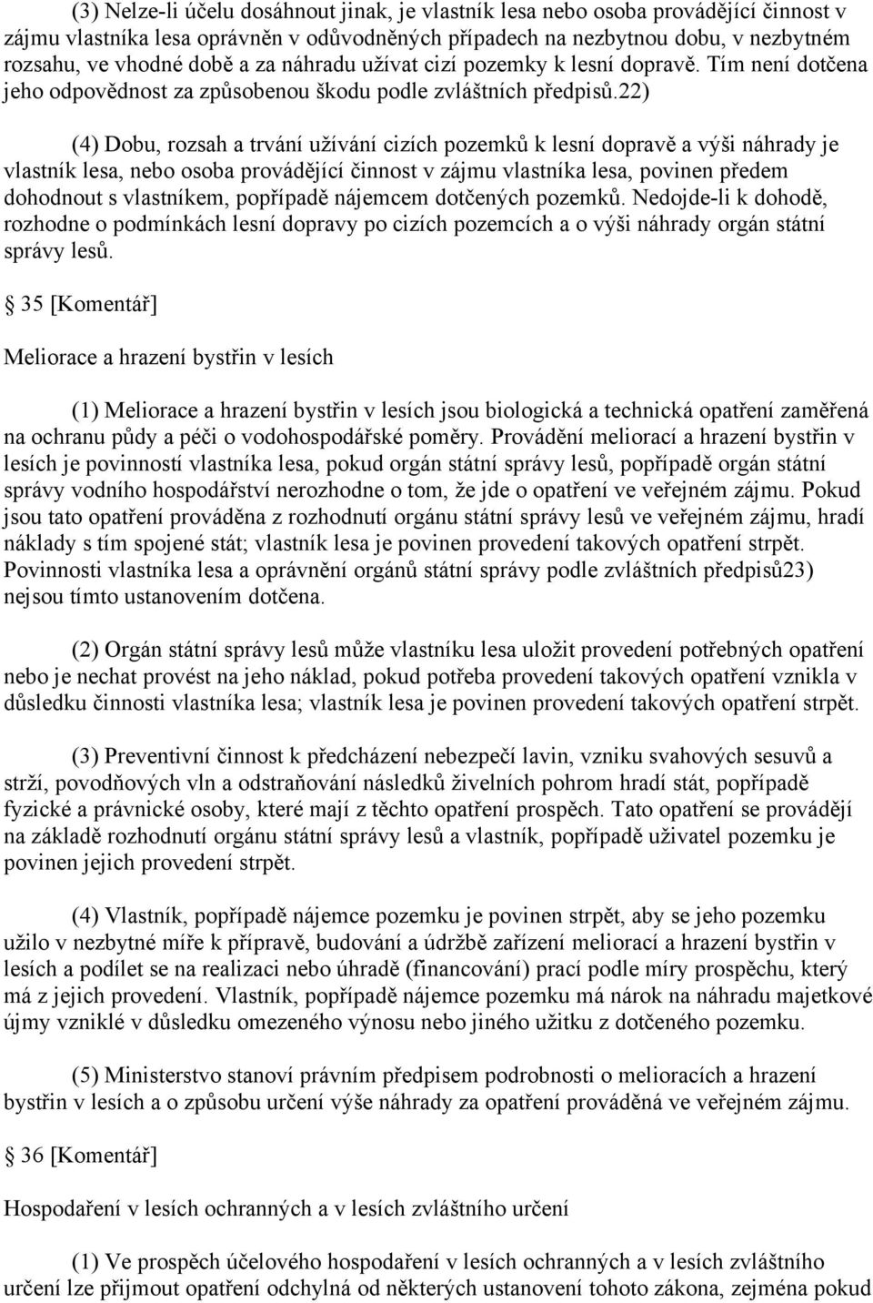 22) (4) Dobu, rozsah a trvání užívání cizích pozemků k lesní dopravě a výši náhrady je vlastník lesa, nebo osoba provádějící činnost v zájmu vlastníka lesa, povinen předem dohodnout s vlastníkem,