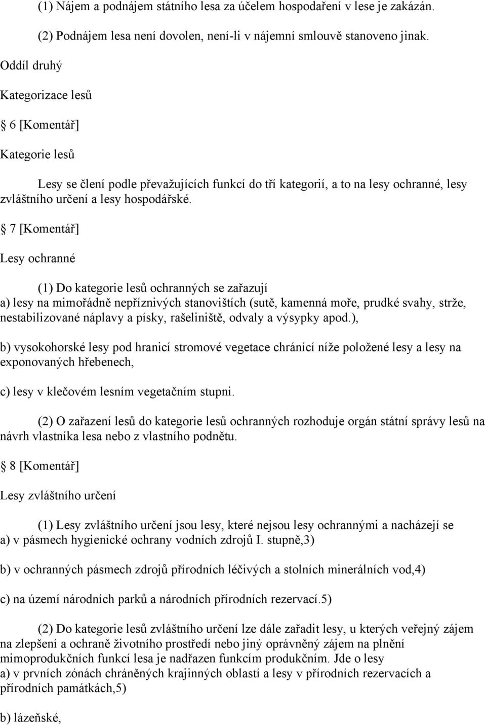 7 [Komentář] Lesy ochranné (1) Do kategorie lesů ochranných se zařazují a) lesy na mimořádně nepříznivých stanovištích (sutě, kamenná moře, prudké svahy, strže, nestabilizované náplavy a písky,