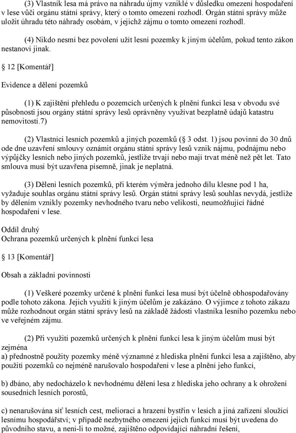 12 [Komentář] Evidence a dělení pozemků (1) K zajištění přehledu o pozemcích určených k plnění funkcí lesa v obvodu své působnosti jsou orgány státní správy lesů oprávněny využívat bezplatně údajů