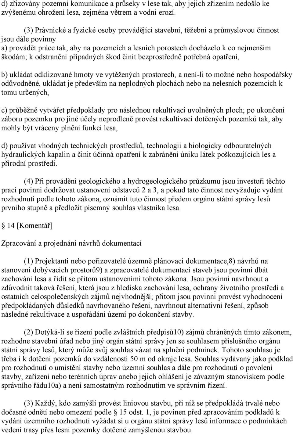 odstranění případných škod činit bezprostředně potřebná opatření, b) ukládat odklizované hmoty ve vytěžených prostorech, a není-li to možné nebo hospodářsky odůvodněné, ukládat je především na