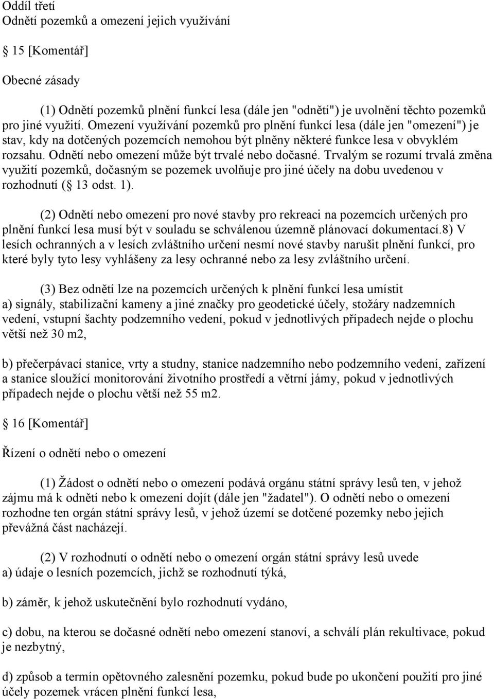 Odnětí nebo omezení může být trvalé nebo dočasné. Trvalým se rozumí trvalá změna využití pozemků, dočasným se pozemek uvolňuje pro jiné účely na dobu uvedenou v rozhodnutí ( 13 odst. 1).