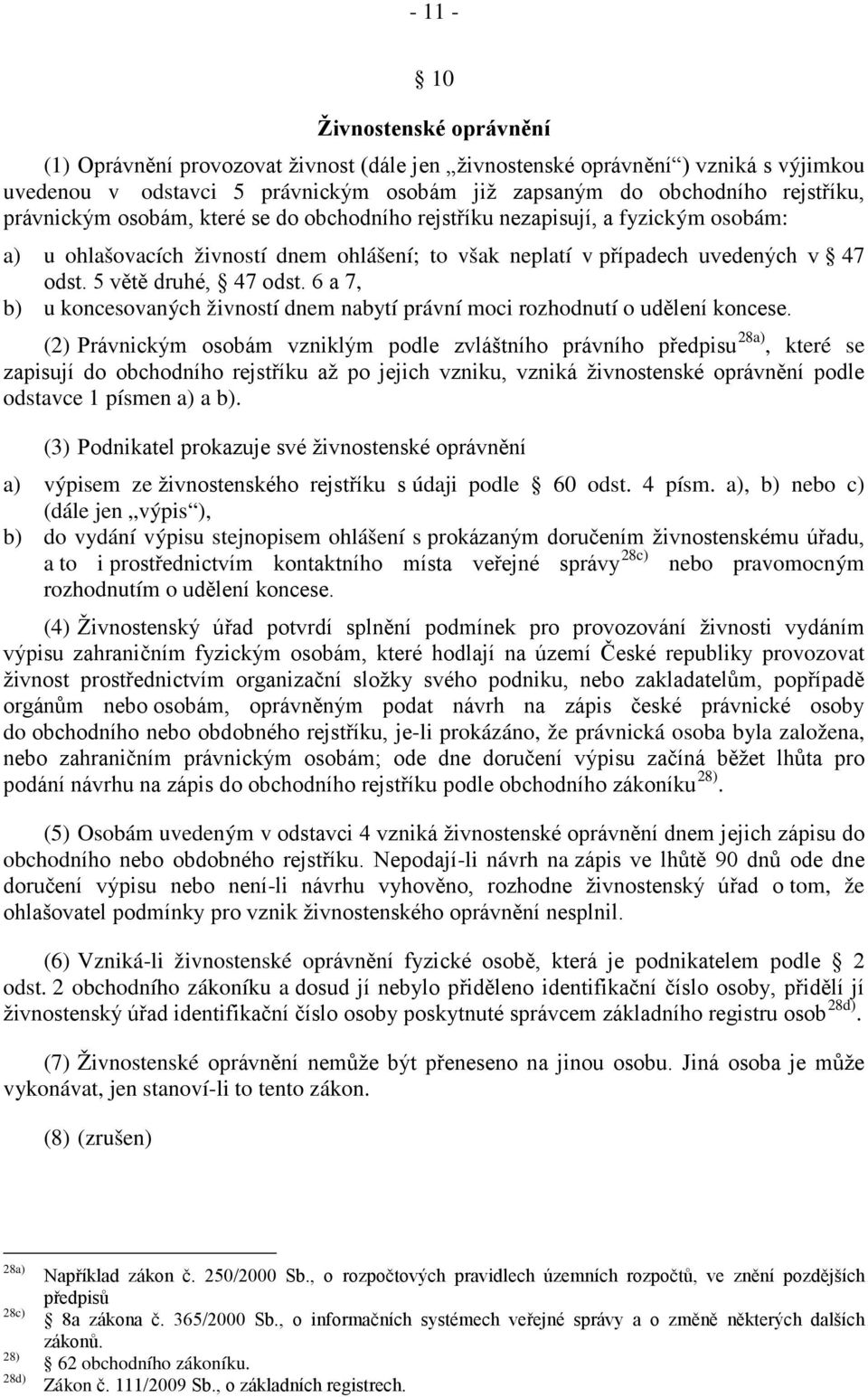 6 a 7, b) u koncesovaných živností dnem nabytí právní moci rozhodnutí o udělení koncese.