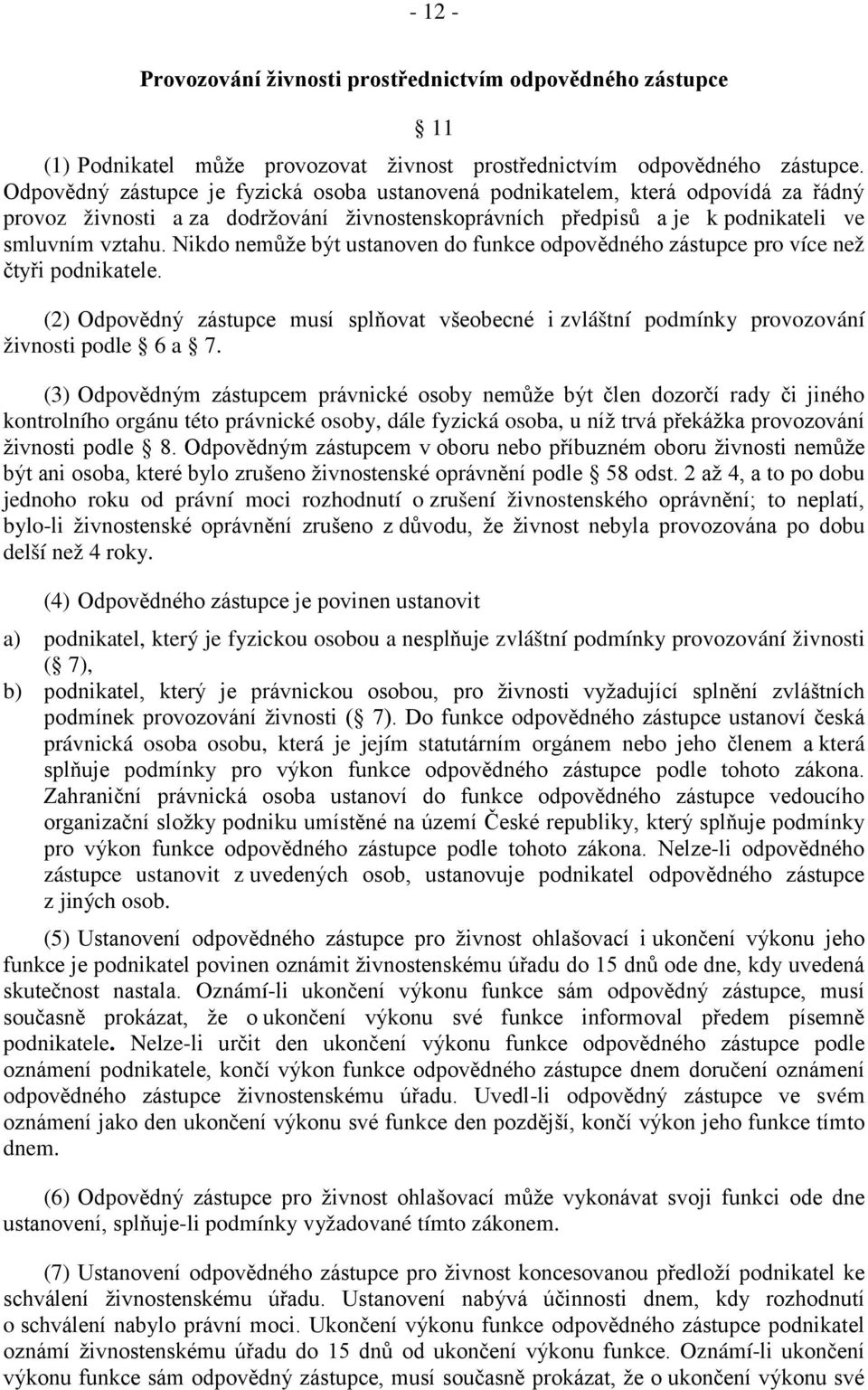 Nikdo nemůže být ustanoven do funkce odpovědného zástupce pro více než čtyři podnikatele. (2) Odpovědný zástupce musí splňovat všeobecné i zvláštní podmínky provozování živnosti podle 6 a 7.