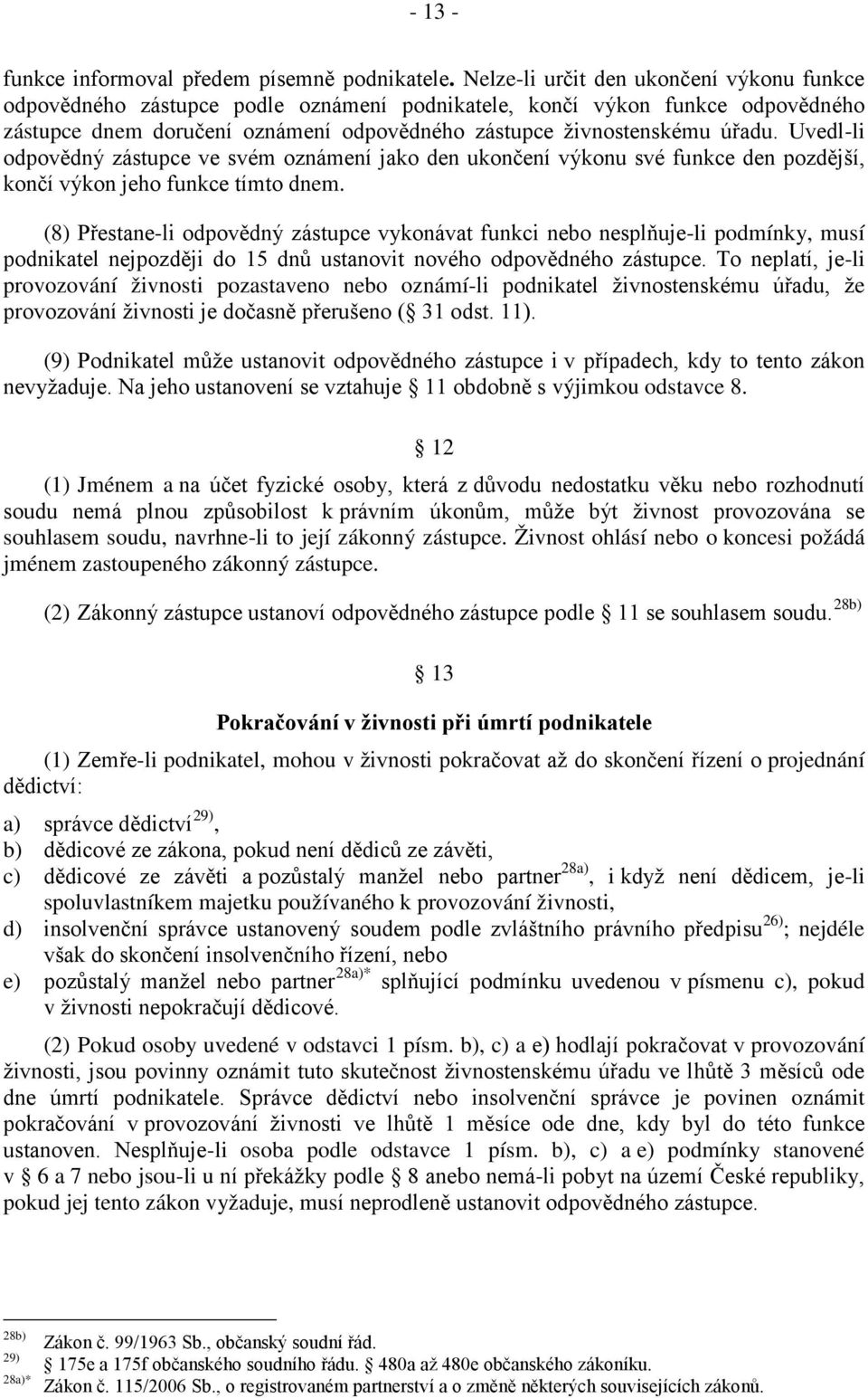 Uvedl-li odpovědný zástupce ve svém oznámení jako den ukončení výkonu své funkce den pozdější, končí výkon jeho funkce tímto dnem.