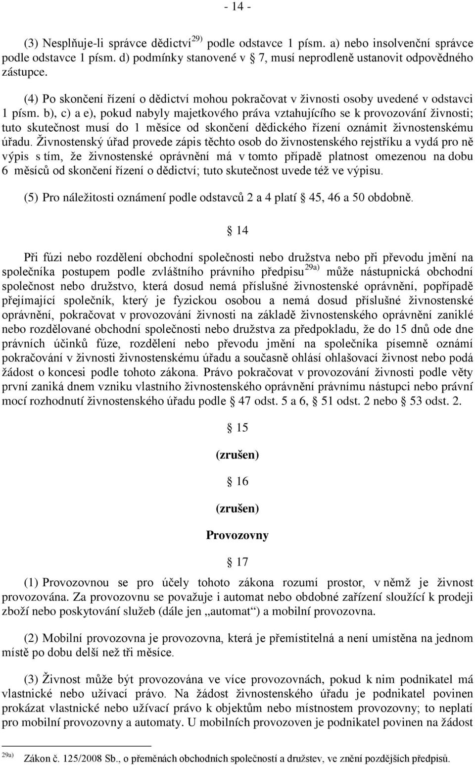 b), c) a e), pokud nabyly majetkového práva vztahujícího se k provozování živnosti; tuto skutečnost musí do 1 měsíce od skončení dědického řízení oznámit živnostenskému úřadu.