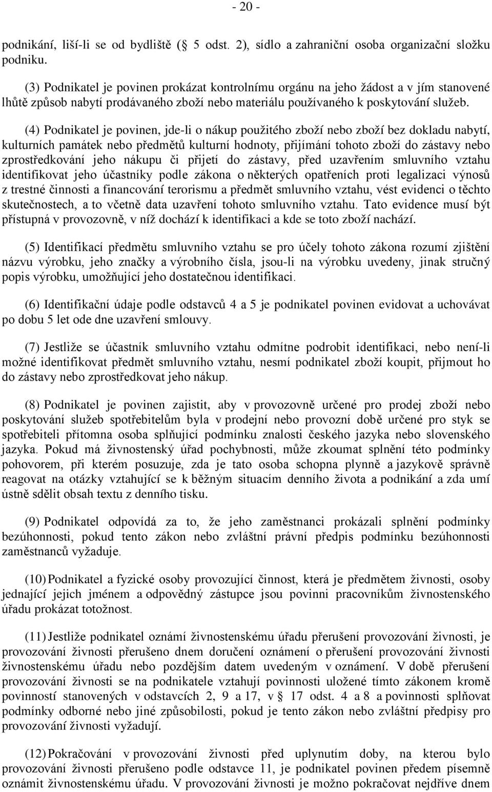 (4) Podnikatel je povinen, jde-li o nákup použitého zboží nebo zboží bez dokladu nabytí, kulturních památek nebo předmětů kulturní hodnoty, přijímání tohoto zboží do zástavy nebo zprostředkování jeho