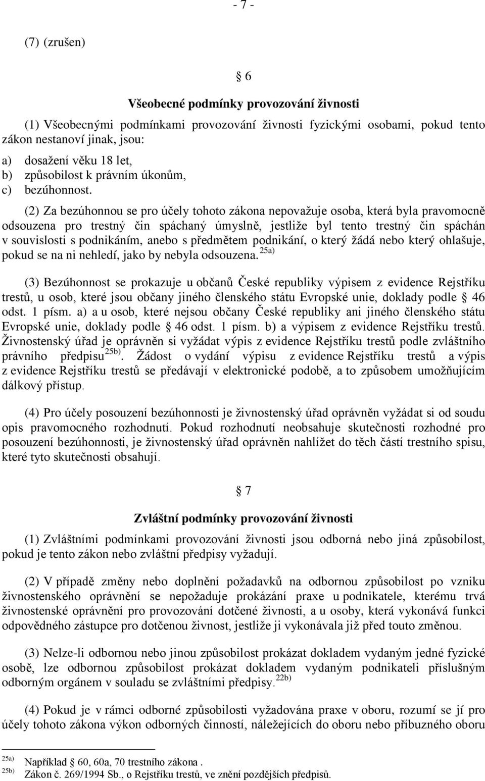 (2) Za bezúhonnou se pro účely tohoto zákona nepovažuje osoba, která byla pravomocně odsouzena pro trestný čin spáchaný úmyslně, jestliže byl tento trestný čin spáchán v souvislosti s podnikáním,