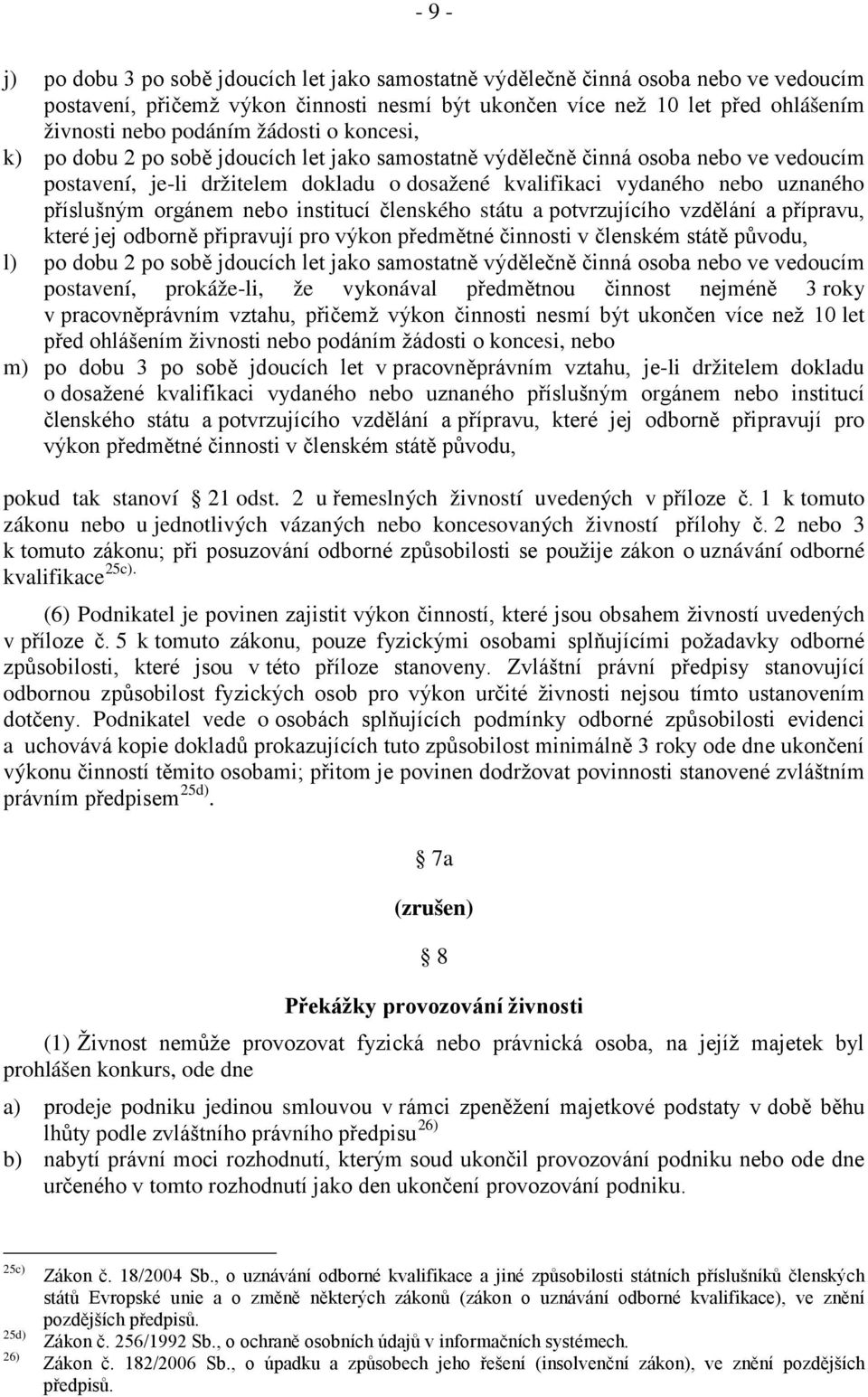 orgánem nebo institucí členského státu a potvrzujícího vzdělání a přípravu, které jej odborně připravují pro výkon předmětné činnosti v členském státě původu, l) po dobu 2 po sobě jdoucích let jako