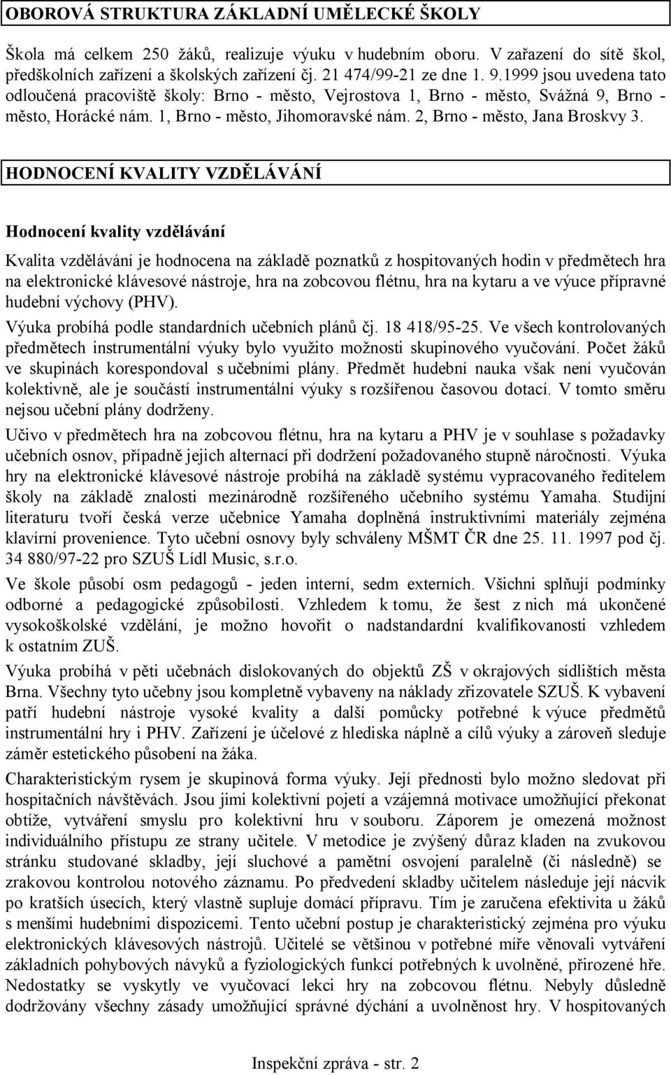 HODNOCENÍ KVALITY VZDĚLÁVÁNÍ Hodnocení kvality vzdělávání Kvalita vzdělávání je hodnocena na základě poznatků z hospitovaných hodin v předmětech hra na elektronické klávesové nástroje, hra na