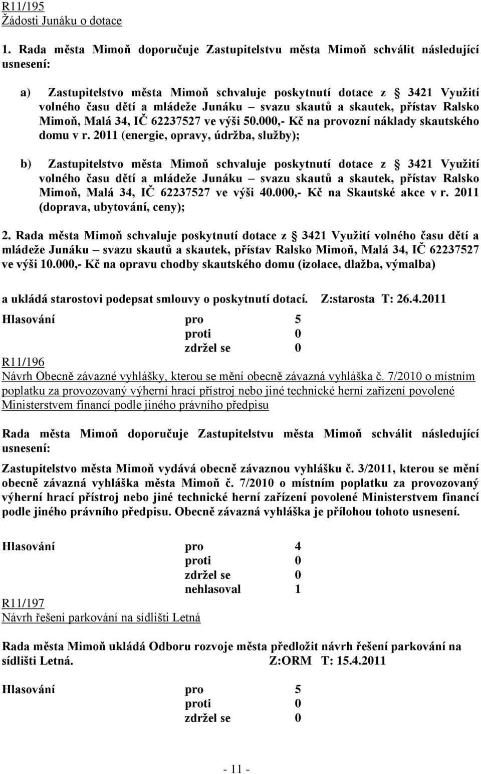 skautek, přístav Ralsko Mimoň, Malá 34, IČ 62237527 ve výši 50.000,- Kč na provozní náklady skautského domu v r.