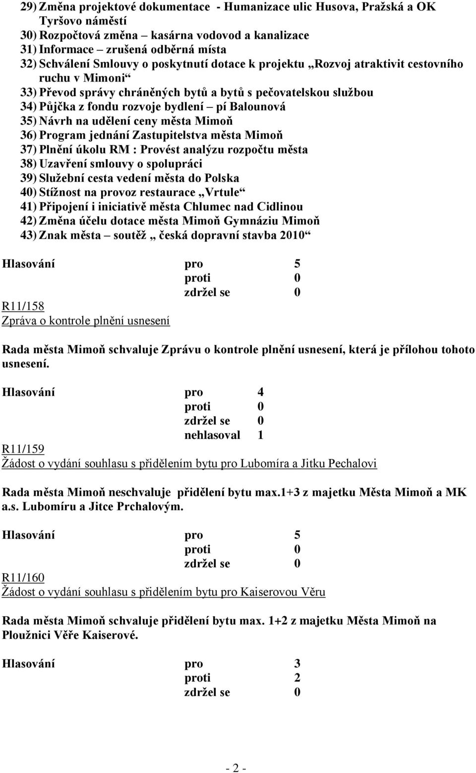 udělení ceny města Mimoň 36) Program jednání Zastupitelstva města Mimoň 37) Plnění úkolu RM : Provést analýzu rozpočtu města 38) Uzavření smlouvy o spolupráci 39) Sluţební cesta vedení města do