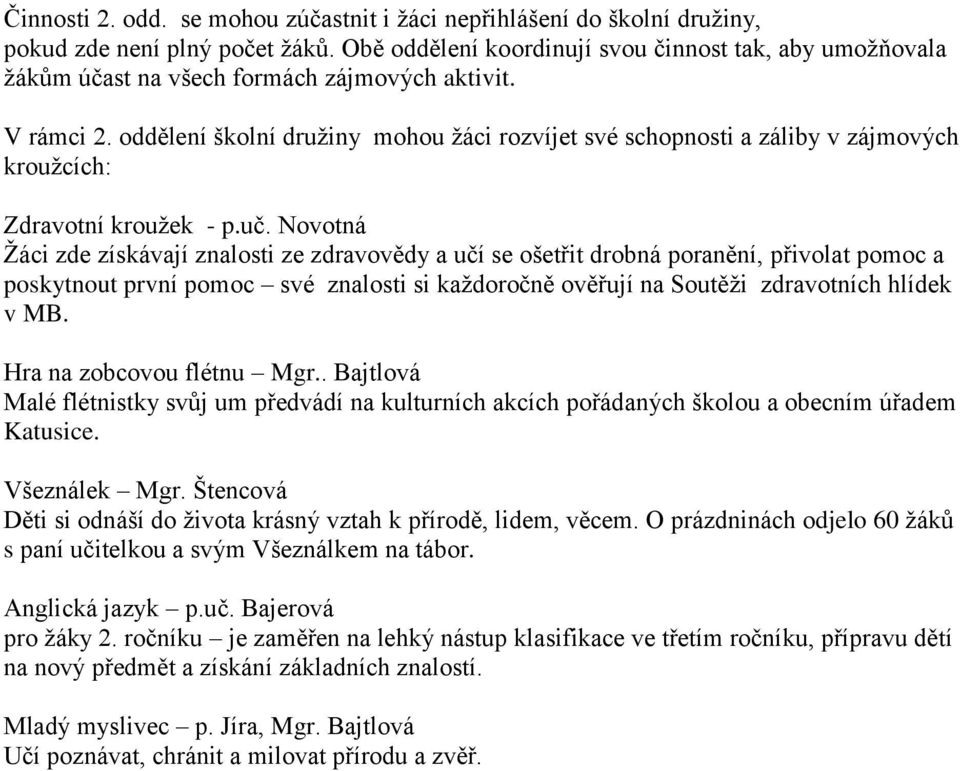 oddělení školní družiny mohou žáci rozvíjet své schopnosti a záliby v zájmových kroužcích: Zdravotní kroužek - p.uč.