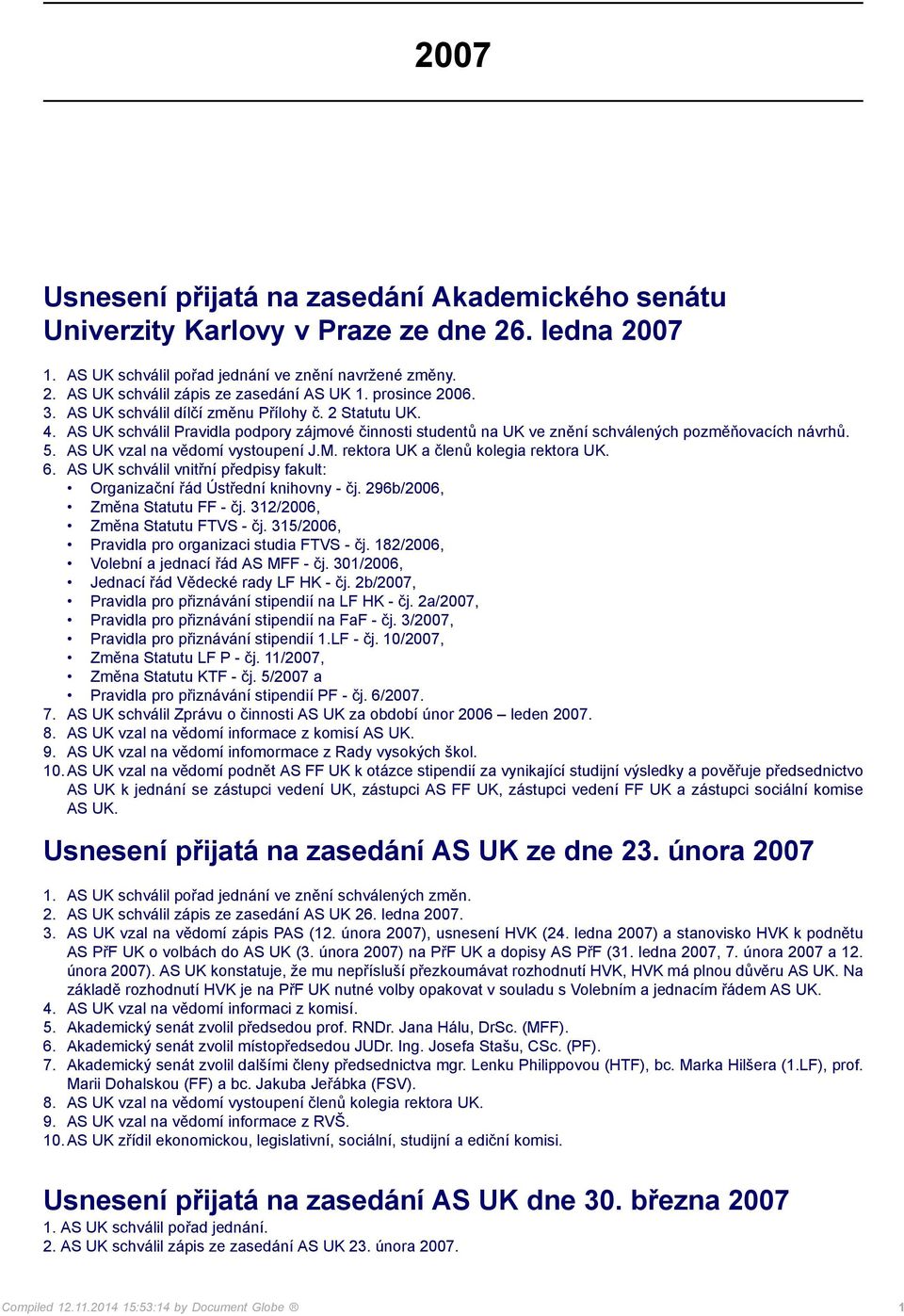 AS UK vzal na vědomí vystoupení J.M. rektora UK a členů kolegia rektora UK. 6. AS UK schválil vnitřní předpisy fakult: Organizační řád Ústřední knihovny - čj. 296b/2006, Změna Statutu FF - čj.