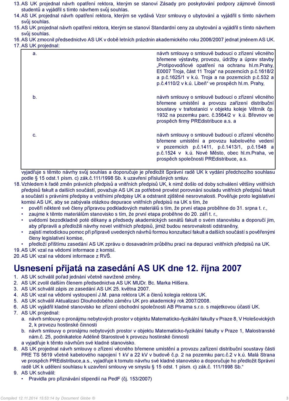 AS UK projednal návrh opatření rektora, kterým se stanoví Standardní ceny za ubytování a vyjádřil s tímto návrhem svůj souhlas. 16.