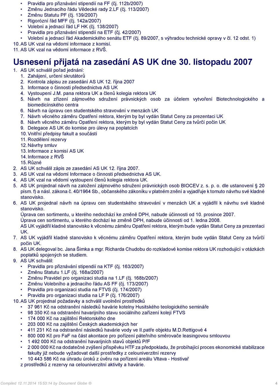 89/2007, s výhradou technické opravy v čl. 12 odst. 1) 10.AS UK vzal na vědomí informace z komisí. 11. AS UK vzal na vědomí informace z RVŠ. Usnesení přijatá na zasedání AS UK dne 30.