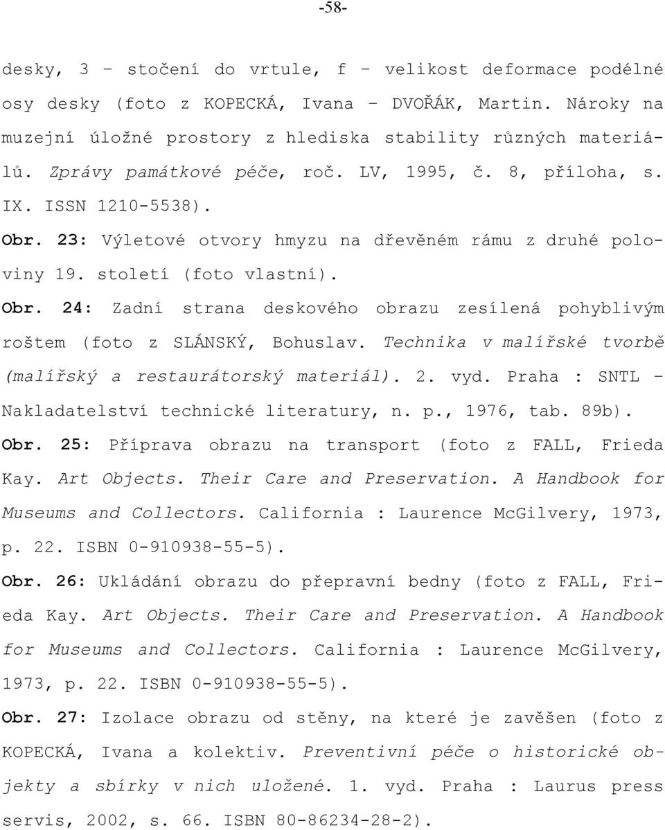 Technika v malířské tvorbě (malířský a restaurátorský materiál). 2. vyd. Praha : SNTL Nakladatelství technické literatury, n. p., 1976, tab. 89b). Obr.